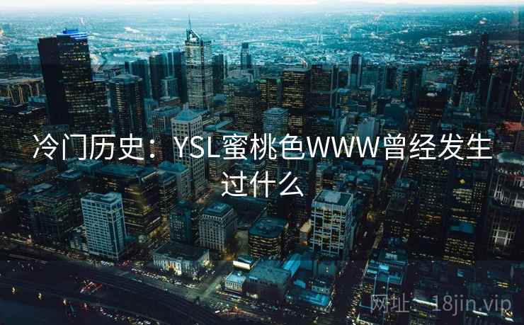 冷门历史：YSL蜜桃色WWW曾经发生过什么
