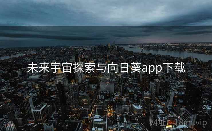未来宇宙探索与向日葵app下载