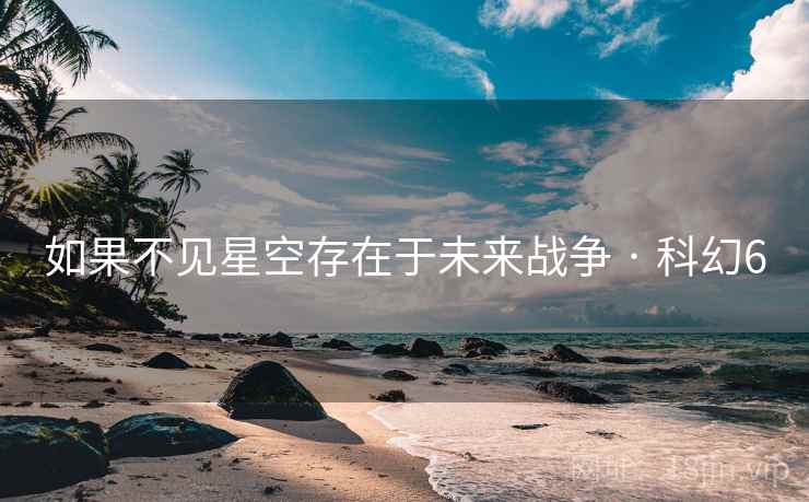 如果不见星空存在于未来战争 · 科幻6