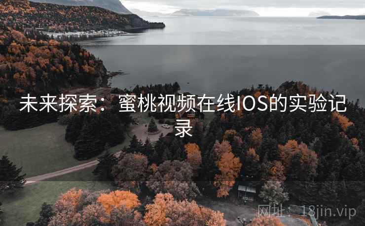 未来探索：蜜桃视频在线IOS的实验记录