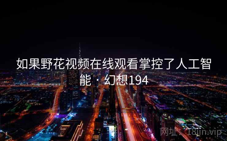 如果野花视频在线观看掌控了人工智能 · 幻想194